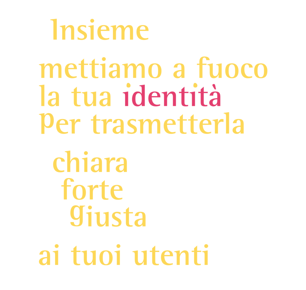 Insieme mettiamo a fuoco la tua identità per trasmetterla chiara, forte, giusta ai tuoi utenti